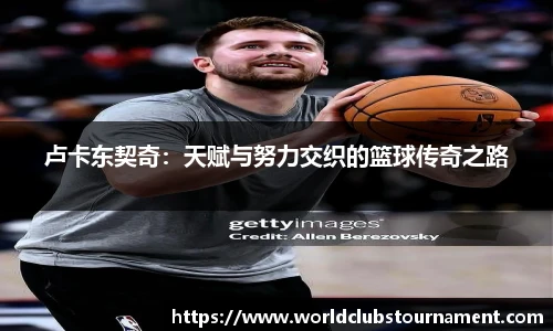 卢卡东契奇：天赋与努力交织的篮球传奇之路